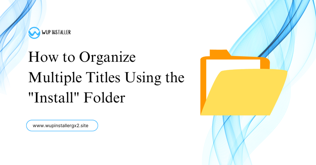 Installing DLC & Updates With WUP Installer GX2 how to organize multiple titles using the install folder